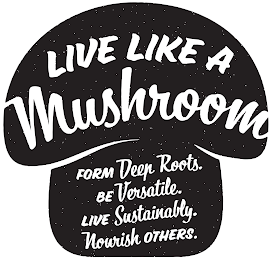 LIVE LIKE A MUSHROOM FORM DEEP ROOTS. BE VERSATILE. LIVE SUSTAINABLY. NOURISH OTHERS. logo