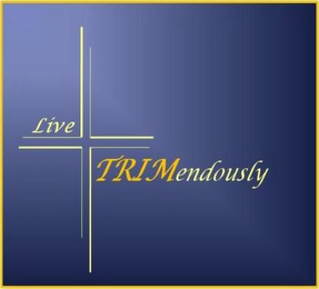 LIVE TRIMENDOUSLY