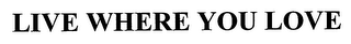 LIVE WHERE YOU LOVE logo