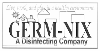 LIVE, WORK, AND PLAY IN A HEALTHY ENVIRONMENT. GERM-NIX A DISINFECTING COMPANY logo