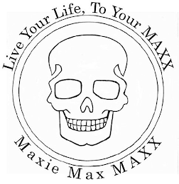 LIVE YOUR LIFE, TO YOUR MAXX MAXIE MAX MAXX logo