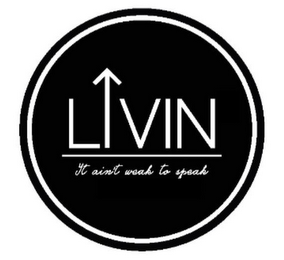 LIVIN IT AIN'T WEAK TO SPEAK logo