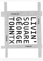 LIVIN' SQUARE GEORGE TOWNTX W 7TH ST S MAIN ST S AUSTIN AVE W 8TH ST logo