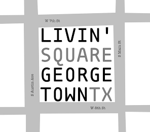 LIVIN' SQUARE GEORGE TOWNTX W 7TH ST S MAIN ST S AUSTIN AVE W 8TH ST logo