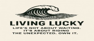 LIVING LUCKY LIFE'S NOT ABOUT WAITING. IT'S ABOUT RIDING THE UNEXPECTED. OWN IT. logo