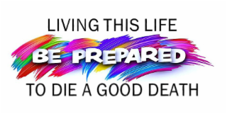 LIVING THIS LIFE BE PREPARED TO DIE A GOOD DEATH logo