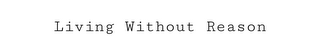 LIVING WITHOUT REASON logo