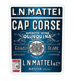 L.N. MATTEI CAP CORSE APÉRITIF WINE QUINQUINA GRAND BLANC DISTILLATEUR INVENTEUR DEPUIS 1872 L.N. MATTEI & CIE. BASTIA CORSE UNCAP CORSICA CAP MATTEI BASTIA logo