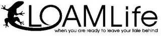 LOAMLIFE WHEN YOU ARE READY TO LEAVE YOUR TALE BEHIND logo