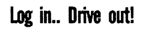 LOG IN.. DRIVE OUT! logo
