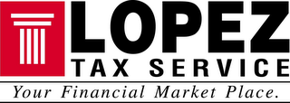 LOPEZ TAX SERVICE YOUR FINANCIAL MARKET PLACE. logo