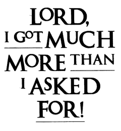 LORD, I GOT MUCH MORE THAN I ASKED FOR! logo