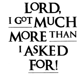 LORD, I GOT MUCH MORE THAN I ASKED FOR! logo