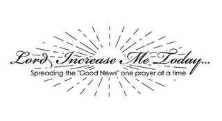 LORD INCREASE ME TODAY... SPREADING THE "GOOD NEWS" ONE PRAYER AT A TIME logo
