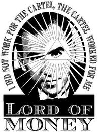 LORD OF MONEY I DID NOT WORK FOR THE CARTEL, THE CARTEL WORKED FOR ME logo