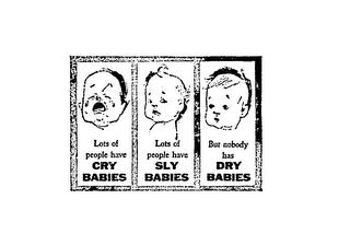 LOTS OF PEOPLE HAVE CRY BABIES LOTS OF PEOPLE HAVE SLY BABIES BUT NOBODY HAS DRY BABIES logo