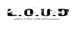L.O.U.D LIVE OUT UR DREAMS logo