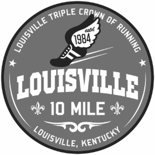LOUISVILLE TRIPLE CROWN OF RUNNING ESTD 1984 LOUISVILLE 10 MILE LOUISVILLE, KENTUCKY logo