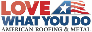 LOVE AR WHAT YOU DO AMERICAN ROOFING & METAL logo