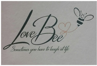 LOVE BEE SOMETIMES YOU HAVE TO LAUGH AT LIFE logo