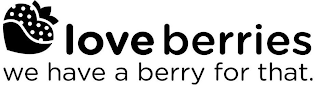 LOVE BERRIES WE HAVE A BERRY FOR THAT. logo