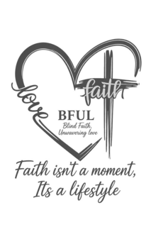LOVE FAITH BFUL BLIND FAITH, UNWAVERING LOVE FAITH ISN'T A MOMENT, ITS A LIFESTYLE logo
