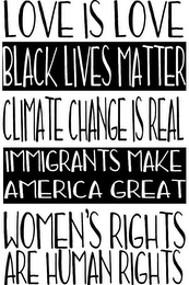 LOVE IS LOVE BLACK LIVES MATTER CLIMATECHANGE IS REAL IMMIGRANTS MAKE AMERICA GREAT WOMEN'S RIGHTS ARE HUMAN RIGHTS logo