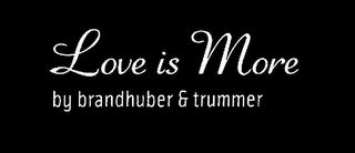 LOVE IS MORE BY BRANDHUBER & TRUMMER logo