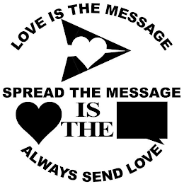 LOVE IS THE MESSAGE SPREAD THE MESSAGE ALWAYS SEND LOVE  IS THE logo