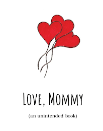 LOVE, MOMMY (AN UNINTENDED BOOK) logo