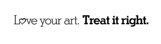 LOVE YOUR ART. TREAT IT RIGHT. logo