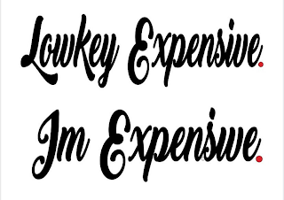 LOWKEY EXPENSIVE. I'M EXPENSIVE. logo