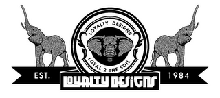 LOYALTY DESIGNS LOYAL 2 THE SOIL EST. LOYALTY DESIGNS 1984