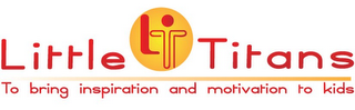 LT LITTLE TITANS TO BRING INSPIRATION AND MOTIVATION TO KIDS logo
