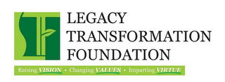 LTF LEGACY TRANSFORMATION FOUNDATION RAISING VISION · CHANGING VALUES · IMPARTING VIRTUE logo