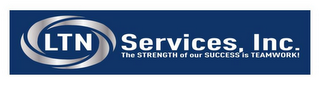 LTN SERVICES, INC.  THE STRENGTH OF OURSUCCESS IS TEAMWORK! logo
