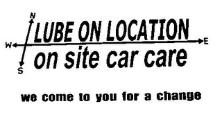 LUBE ON LOCATION ON SITE CAR CARE WE COME TO YOU FOR A CHANGE N S W E logo