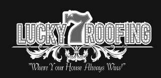 LUCKY 7 ROOFING "WHERE YOUR HOUSE ALWAYS WINS!" logo