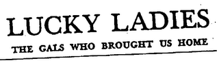 LUCKY LADIES THE GALS WHO BROUGHT US HOME logo