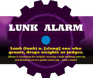 LUNK ALARM LUNK(LUNK) N. [SLANG] ONE WHO GRUNTS, DROPS WEIGHTS OR JUDGES. [RICKY IS SLAMMING HIS WEIGHTS, WEARING A BODY BUILDING TANK TOP AND DRINKING OUT OF A GALLON WATER JUG...WHAT A LUNK!] logo