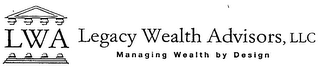 LWA LEGACY WEALTH ADVISORS, LLC MANAGING WEALTH BY DESIGN logo
