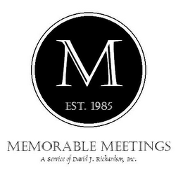 M EST. 1985 MEMORABLE MEETINGS A SERVICE OF DAVID J. RICHARDSON, INC. logo