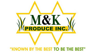 M & K PRODUCE INC. "KNOWN BY THE BEST TO BE THE BEST" logo
