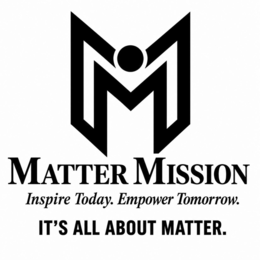 M MATTER MISSION INSPIRE TODAY. EMPOWER TOMORROW. IT'S ALL ABOUT MATTER. logo