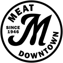 M MEAT DOWNTOWN SINCE 1946 logo