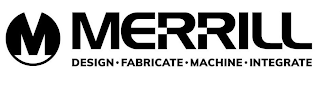 M MERRILL· DESIGN· FABRICATE· MACHINE· INTEGRATE logo