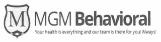 M MGM BEHAVIORAL YOUR HEALTH IS EVERYTHING AND OUR TEAM IS THERE FOR YOU! ALWAYS! logo