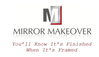 M MIRROR MAKEOVER YOU'LL KNOW IT'S FINISHED WHEN IT'S FRAMED logo