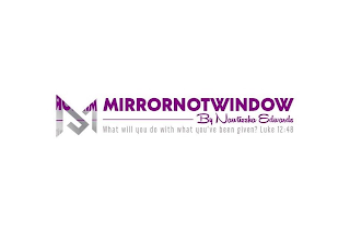 M MIRRORNOTWINDOW BY NAWTISSHA EDWARDS WHAT WILL YOU DO WITH THAT YOU'VE BEEN GIVEN? LUKE 12: 48 logo