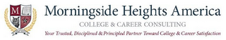 M MORNINGSIDE HEIGHTS AMERICA COLLEGE &CAREER CONSULTING YOUR TRUSTED, DISCIPLINED & PRINCIPLED PARTNER TOWARD COLLEGE & CAREER SATISFACTION FLAT LUX logo